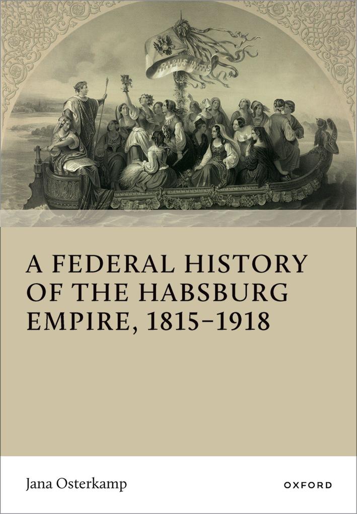 A Federal History of the Habsburg Empire 1815-1918