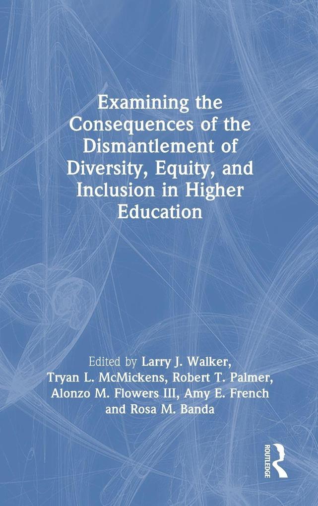 Examining the Consequences of the Dismantlement of Diversity Equity and Inclusion in Higher Education