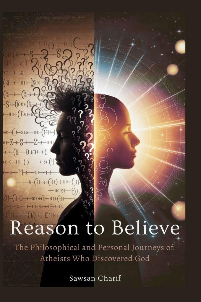 Reason to Believe - The Philosophical and Personal Journeys of Atheists Who Discovered God