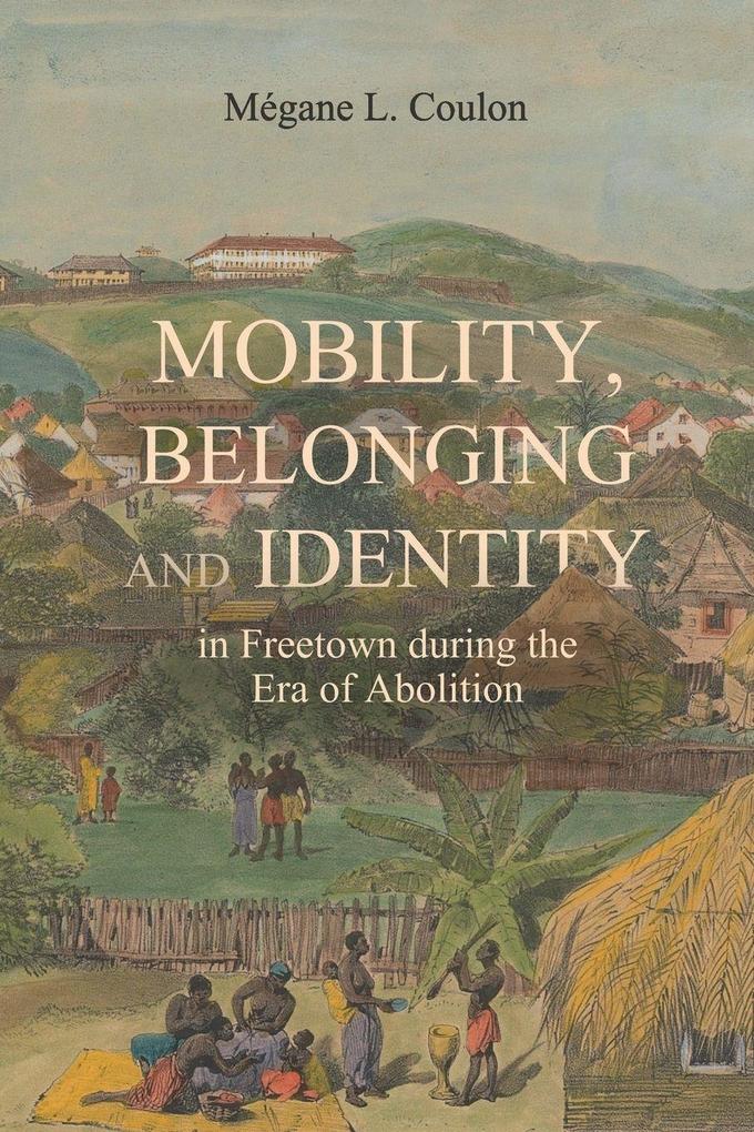 Mobility Belonging and Identity in Freetown During the Era of Abolition