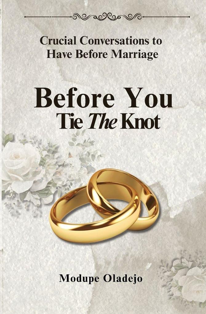 BEFORE YOU TIE THE KNOT - Crucial Conversations To Have Before Marriage