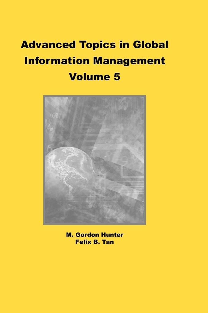 Advanced Topics in Global Information Management Volume 5 - M. Gordon Hunter/ Felix B. Tan