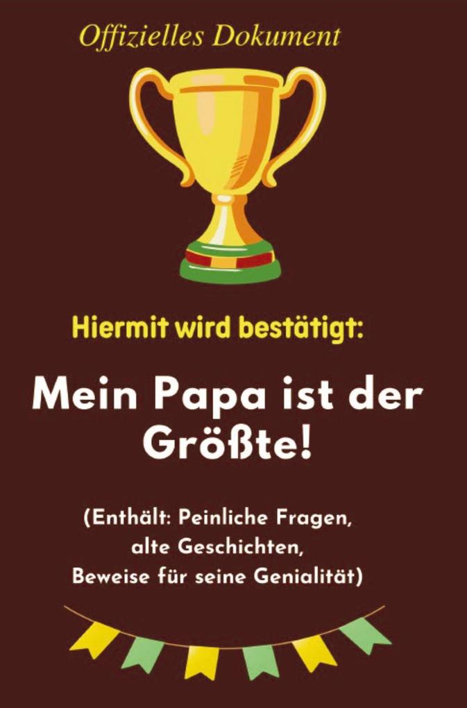 Hiermit wird bestätigt: Mein Papa ist der Größte!