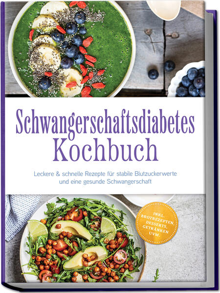 Schwangerschaftsdiabetes Kochbuch: Leckere & schnelle Rezepte für stabile Blutzuckerwerte und eine gesunde Schwangerschaft - inkl. Brotrezepten Desserts Getränken uvm.