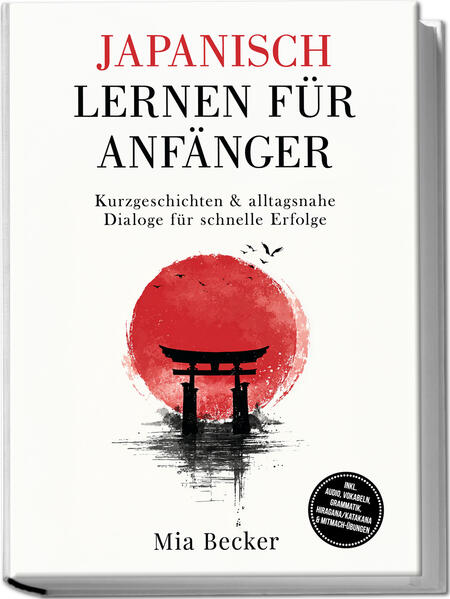 Japanisch lernen für Anfänger: Kurzgeschichten & alltagsnahe Dialoge für schnelle Erfolge - inkl. Audio Vokabeln Grammatik Hiragana/Katakana & Mitmach-Übungen