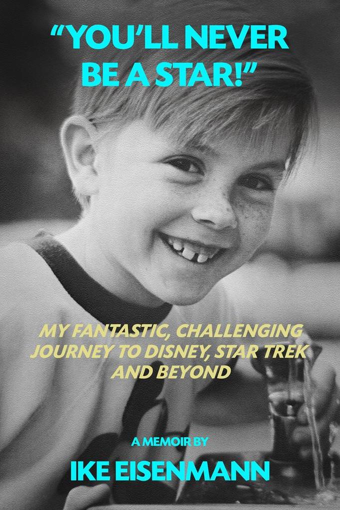 'You'll Never Be A Star!' My Fantastic Challenging Journey to Disney Star Trek and Beyond