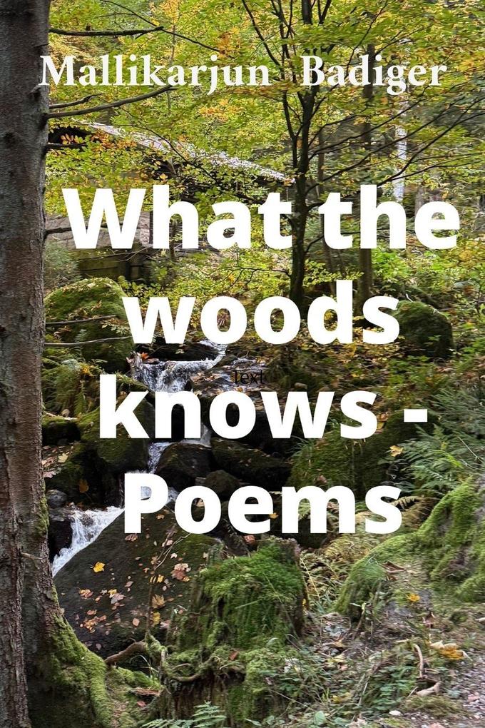What the woods knows- Poems