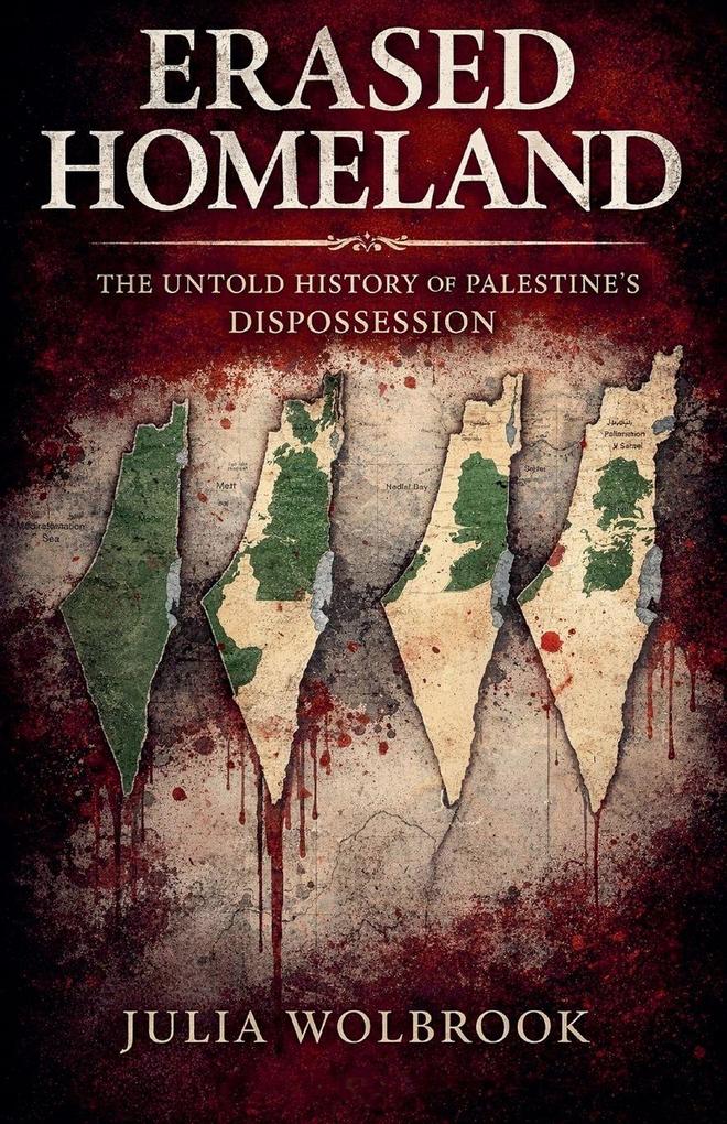 Erased Homeland The Untold History of Palestine's Dispossession