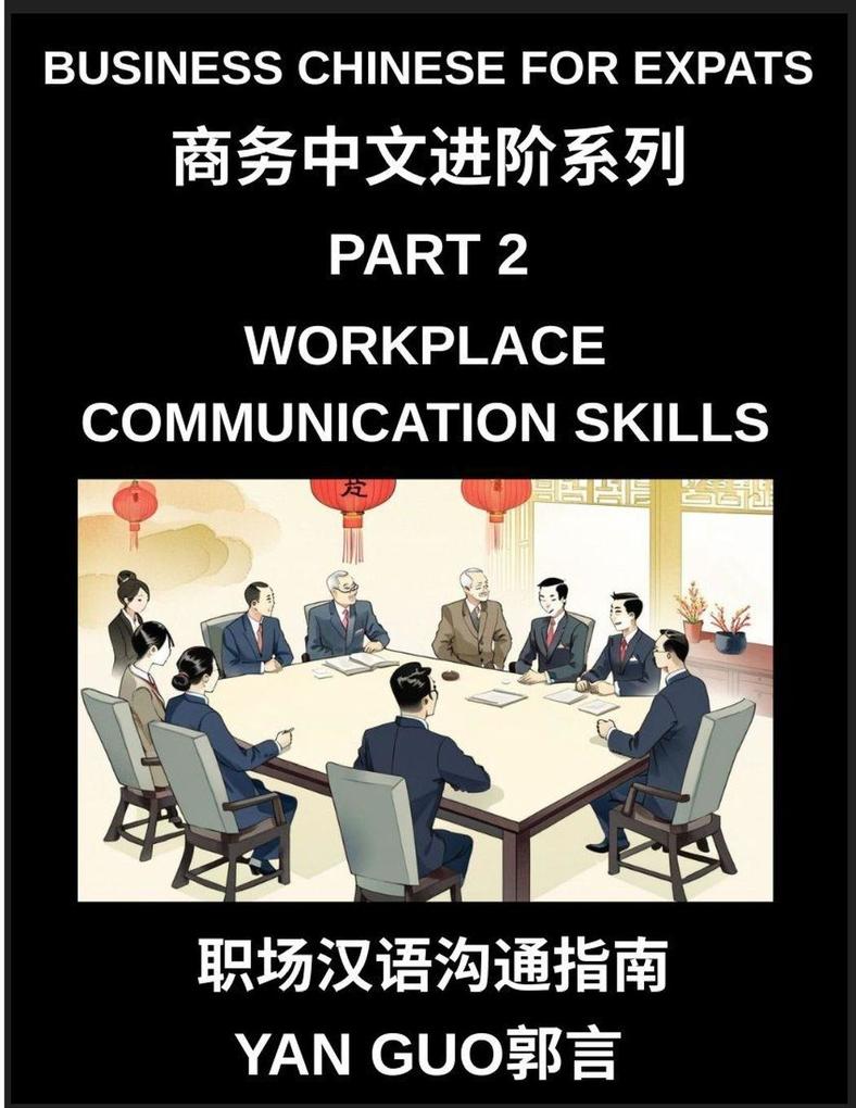 Business Chinese for Expats (Part 2)- Foundations for Expats Complete Beginner Guide to Mandarin for Workplace Communication Professional Etiquette and Real Life Business Conversations in Chinese Culture