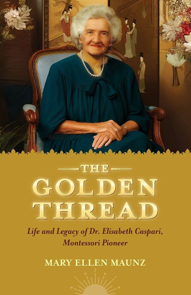 The Golden Thread Life and Legacy of Elisabeth Caspari Montessori Pioneer