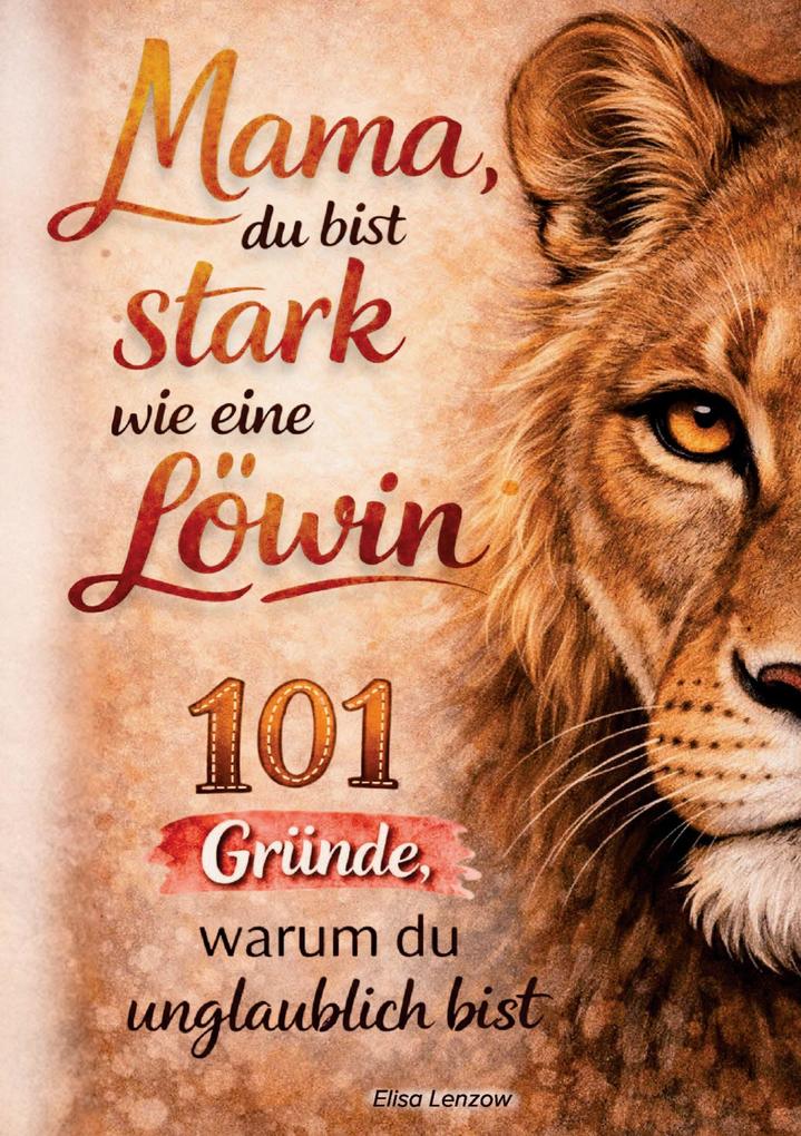 Mama du bist stark wie eine Löwin! 101 Gründe warum du unglaublich bist