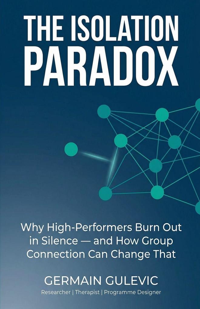 The Isolation Paradox. Why High-Performers Burn Out in Silence - and How Group Connection Can Change That