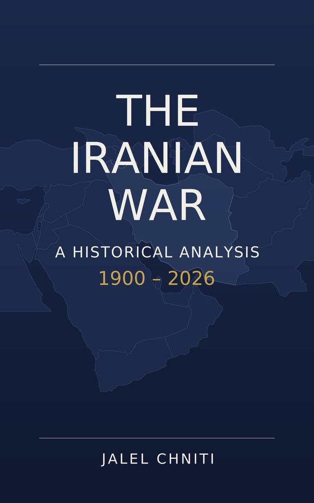 The Iranian War : A Historical Analysis (1900 2026)