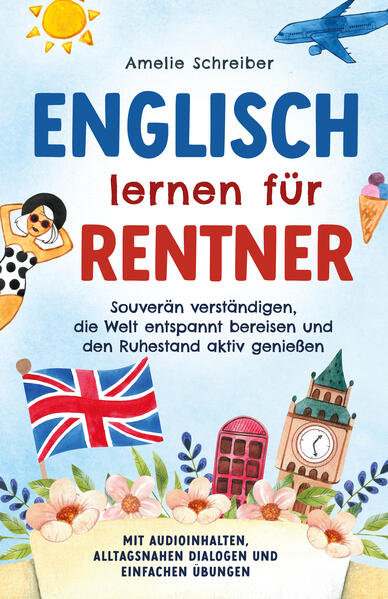 Englisch lernen für Rentner: Souverän verständigen die Welt entspannt bereisen und den Ruhestand aktiv genießen