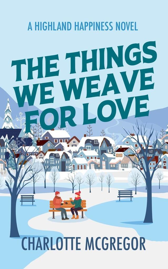 The Things We Weave For Love - A Highland Happiness Novel