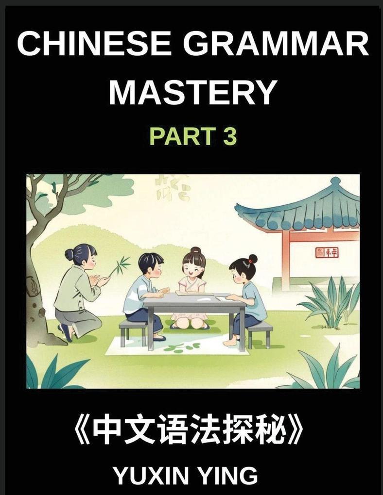 Chinese Grammar Mastery Course (Part 3)- A Structured Mandarin Learning Series for Understanding Modern Chinese Grammar Expressions and Daily Communication