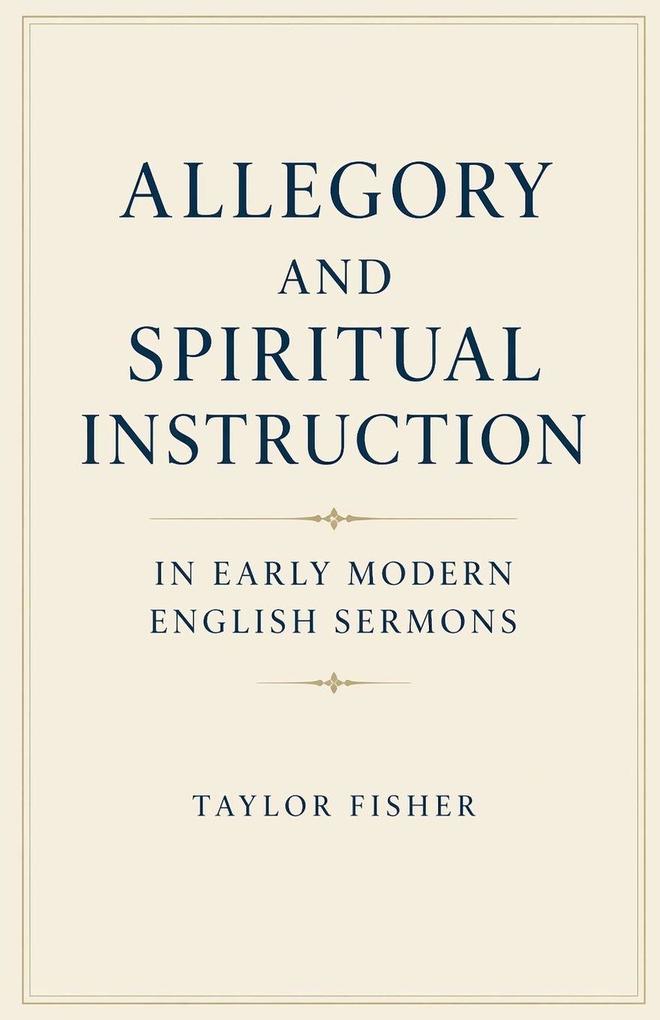 Allegory and Spiritual Instruction in Early Modern English Sermons