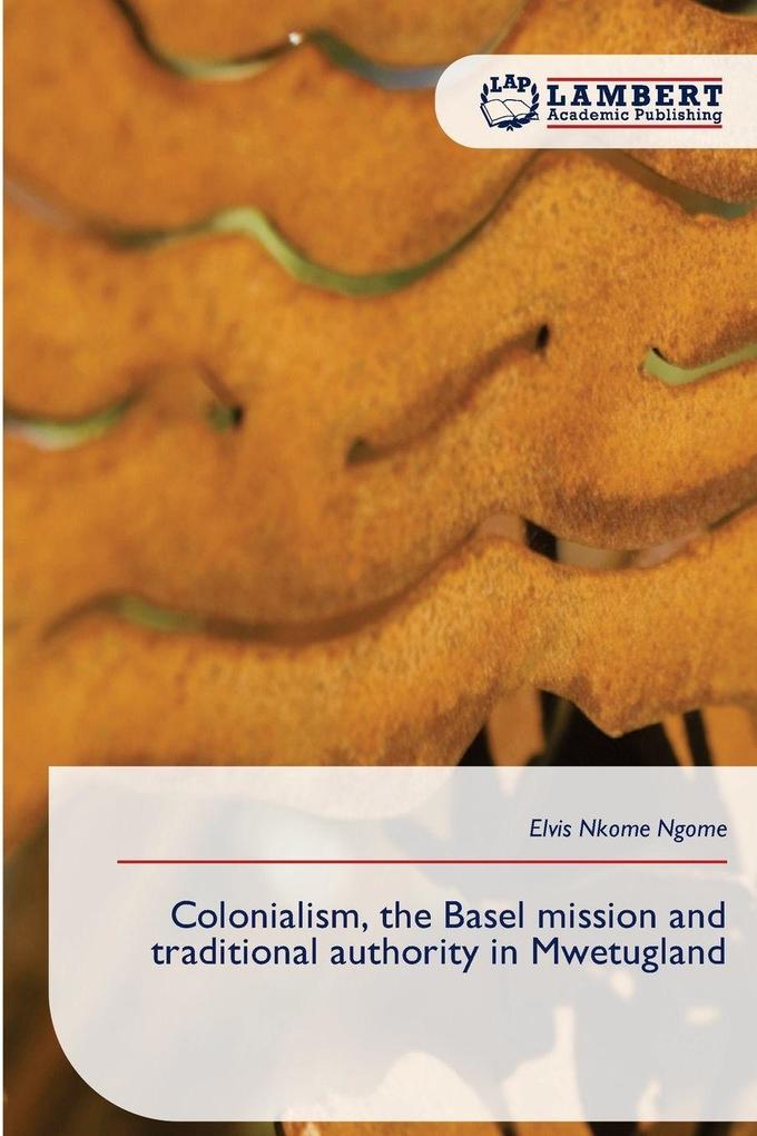 Colonialism the Basel mission and traditional authority in Mwetugland
