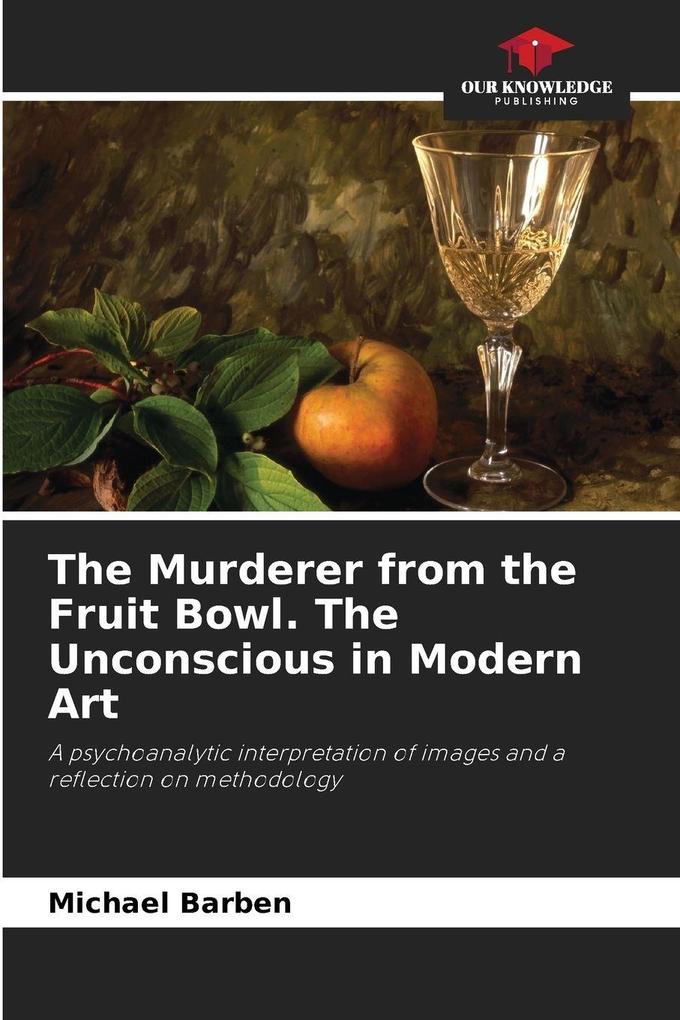 The Murderer from the Fruit Bowl. The Unconscious in Modern Art