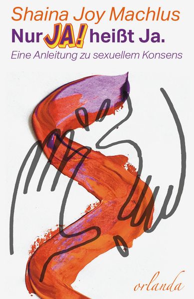 Nur Ja! heißt Ja. Eine Anleitung zum sexuellen Konsens