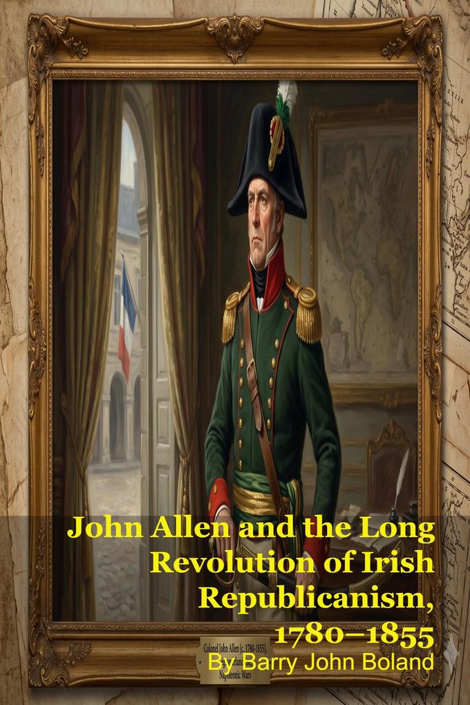 John Allen and the Long Revolution of Irish Republicanism 1780-1855