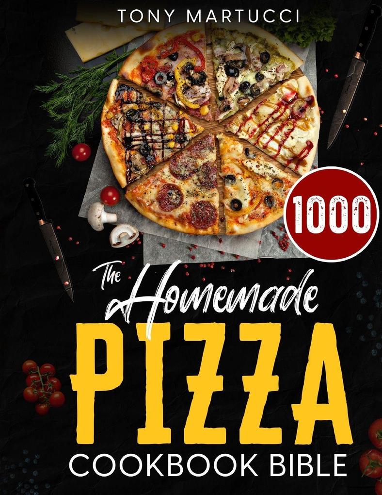The Homemade Pizza Cookbook Bible