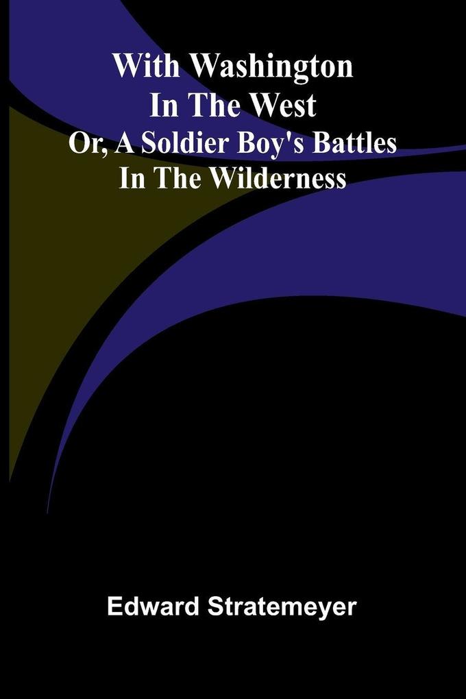 With Washington in the west; or A soldier boy's battles in the wilderness