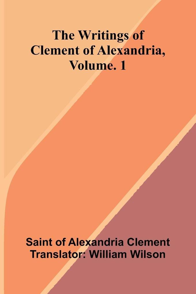 The writings of Clement of Alexandria Vol. 1