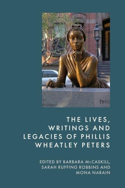The Lives Writings and Legacies of Phillis Wheatley Peters