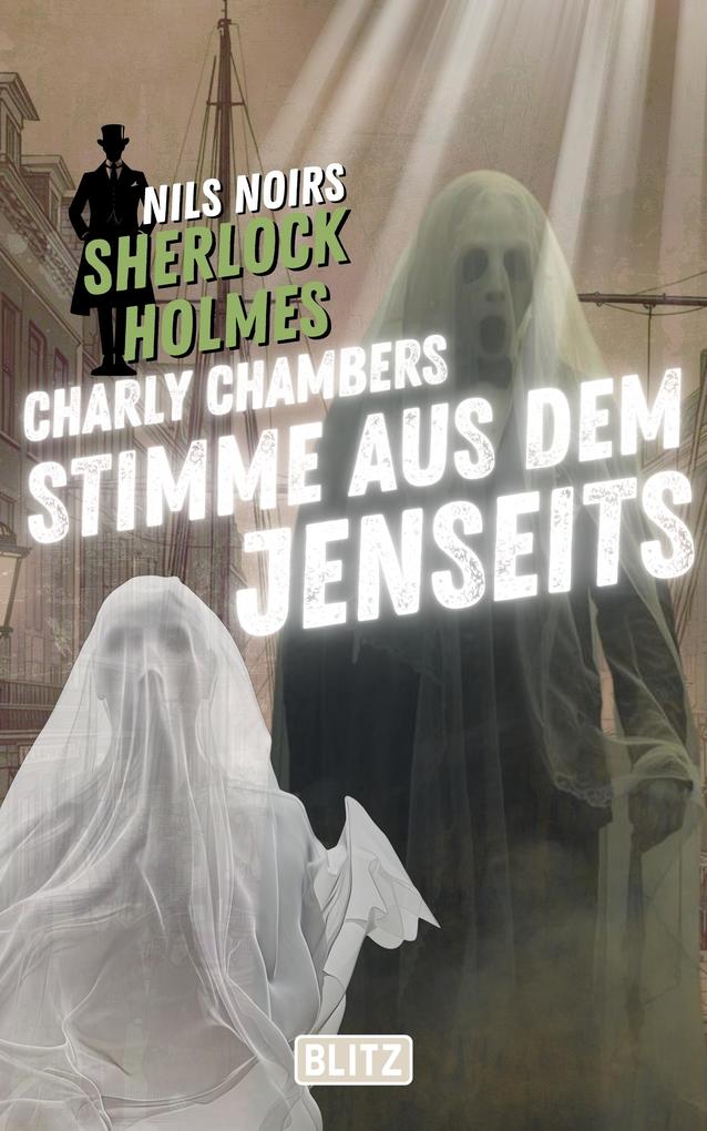 Charly Chambers Stimme aus dem Jenseits (Nils Noirs Sherlock Holmes 25)