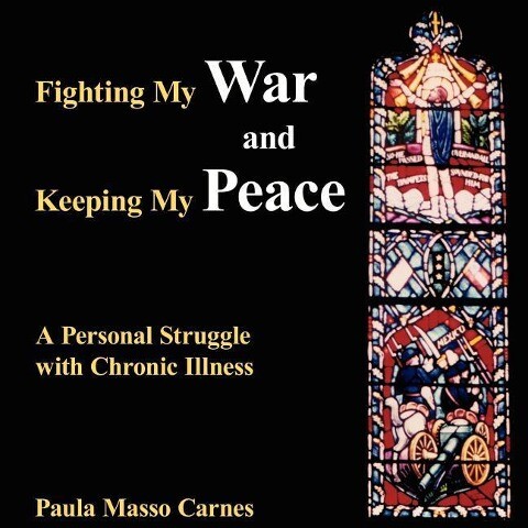 Fighting My War and Keeping My Peace: A Personal Struggle with Chronic Illness - Paula Masso Carnes