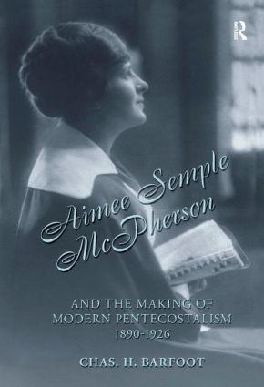 Aimee Semple McPherson and the Making of Modern Pentecostalism 1890-1926 - Chas H. Barfoot