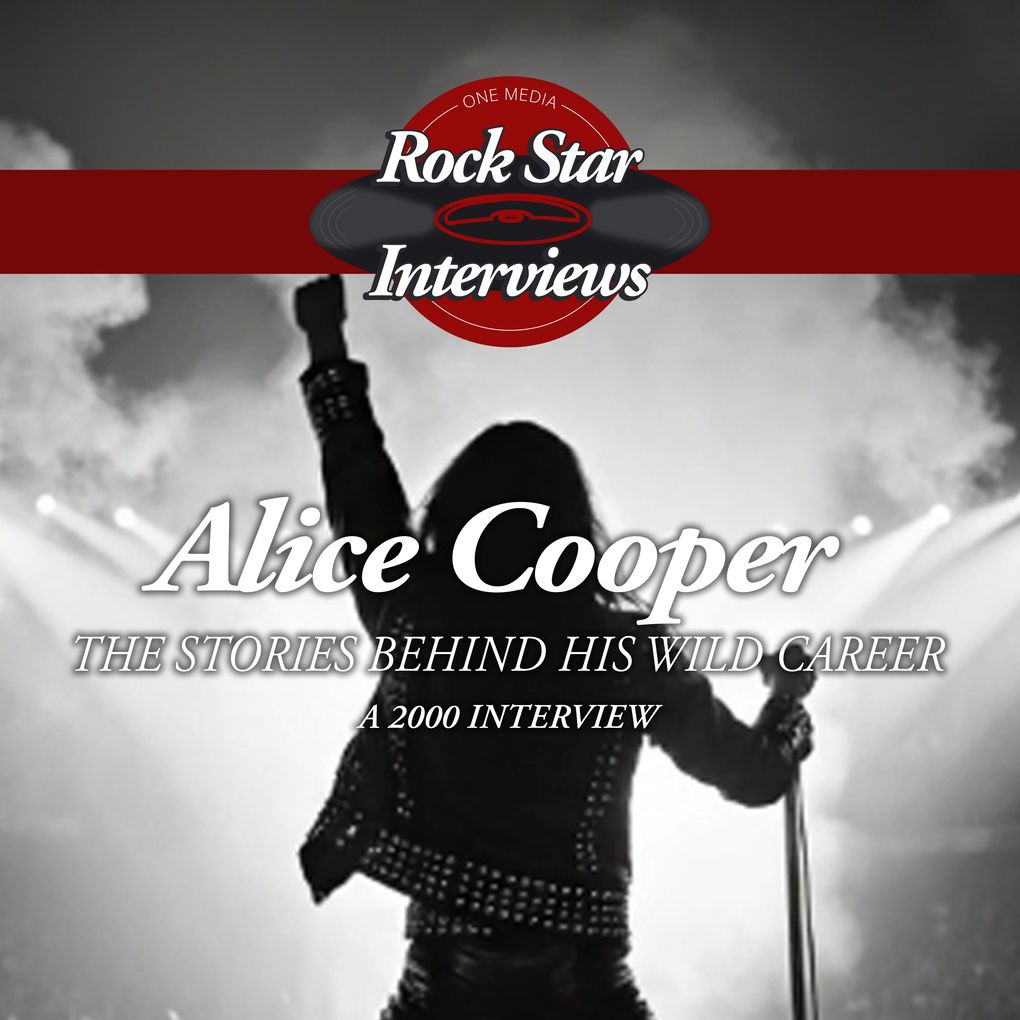Alice Cooper: The Stories Behind His Wild Career