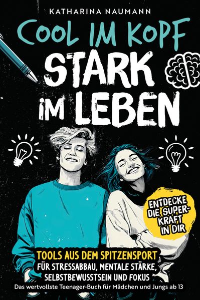 Das wertvollste Teenager-Buch für Mädchen & Jungs ab 13 | Cool im Kopf - Stark im Leben | Tools aus dem Spitzensport für Stressabbau mentale Stärke Selbstbewusstsein & Fokus