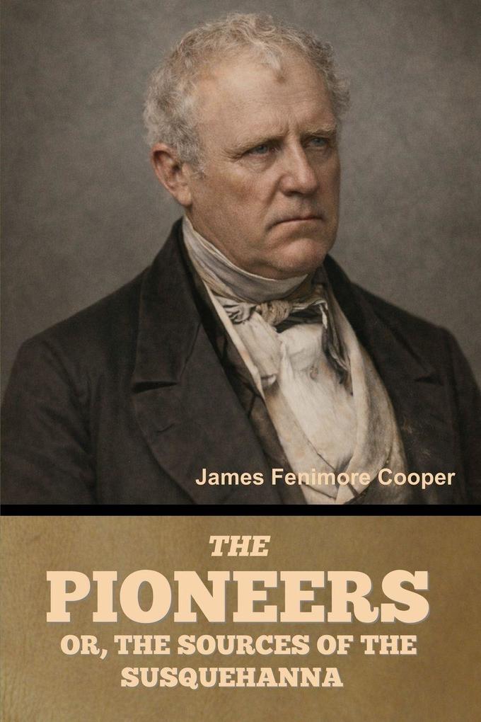 The Pioneers; Or The Sources of the Susquehanna