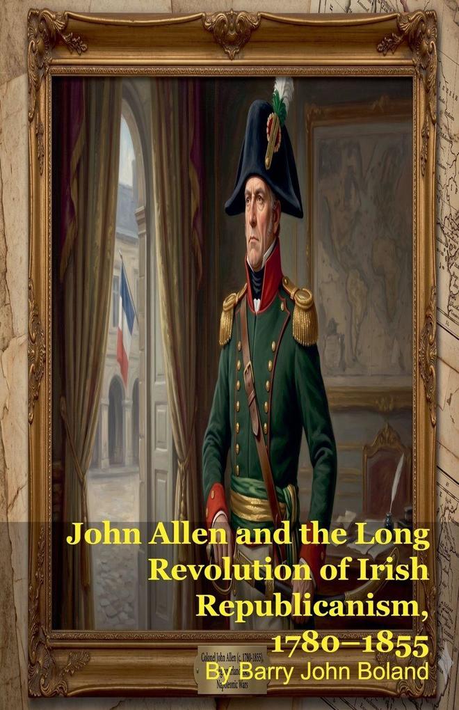 John Allen and the Long Revolution of Irish Republicanism 1780-1855