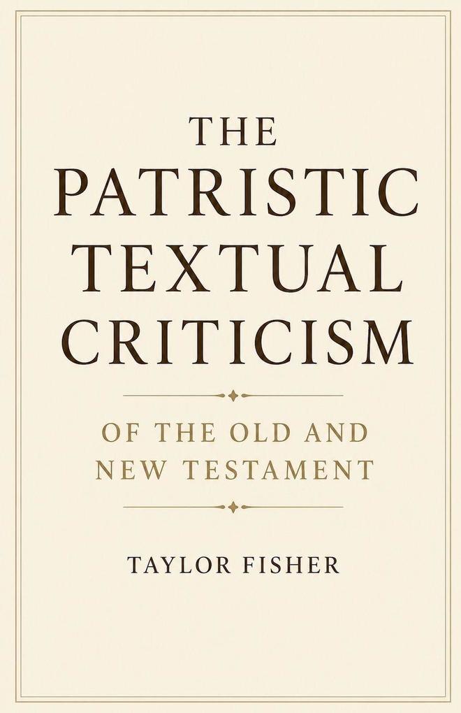 The Patristic Textual Criticism of the Old and New Testament