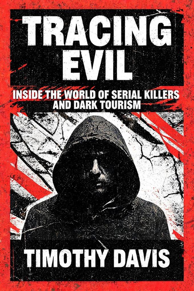 Tracing Evil Inside the World of Serial Killers and Dark Tourism