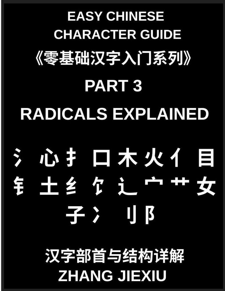 Easy Chinese Character Guide (Part 3)- Radicals Explained Unlocking the Structure of Chinese Characters and Learning to Read Chinese Faster Through Meaningful Building Blocks