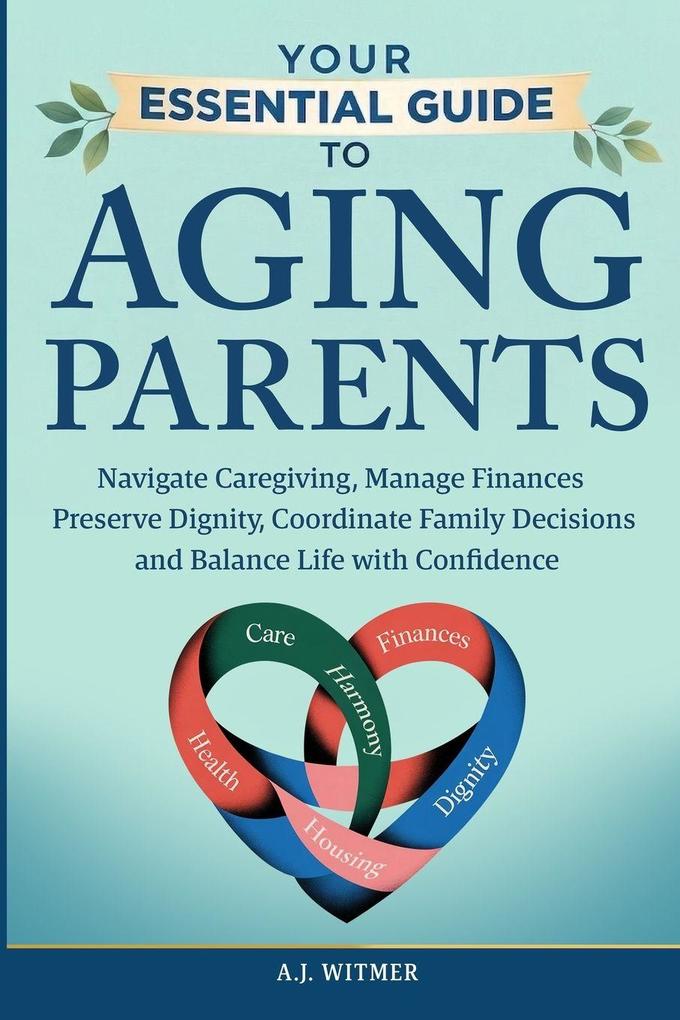 YOUR ESSENTIAL GUIDE TO AGING PARENTS