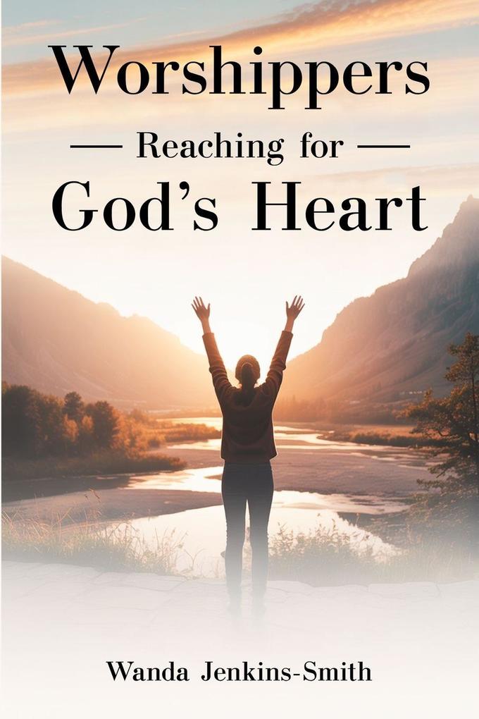 Worshippers -Reaching for- God's Heart