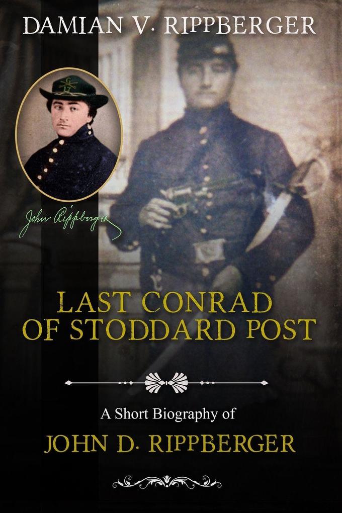 LAST CONRAD OF STODDARD POST A Short Biography of John D. Rippberger