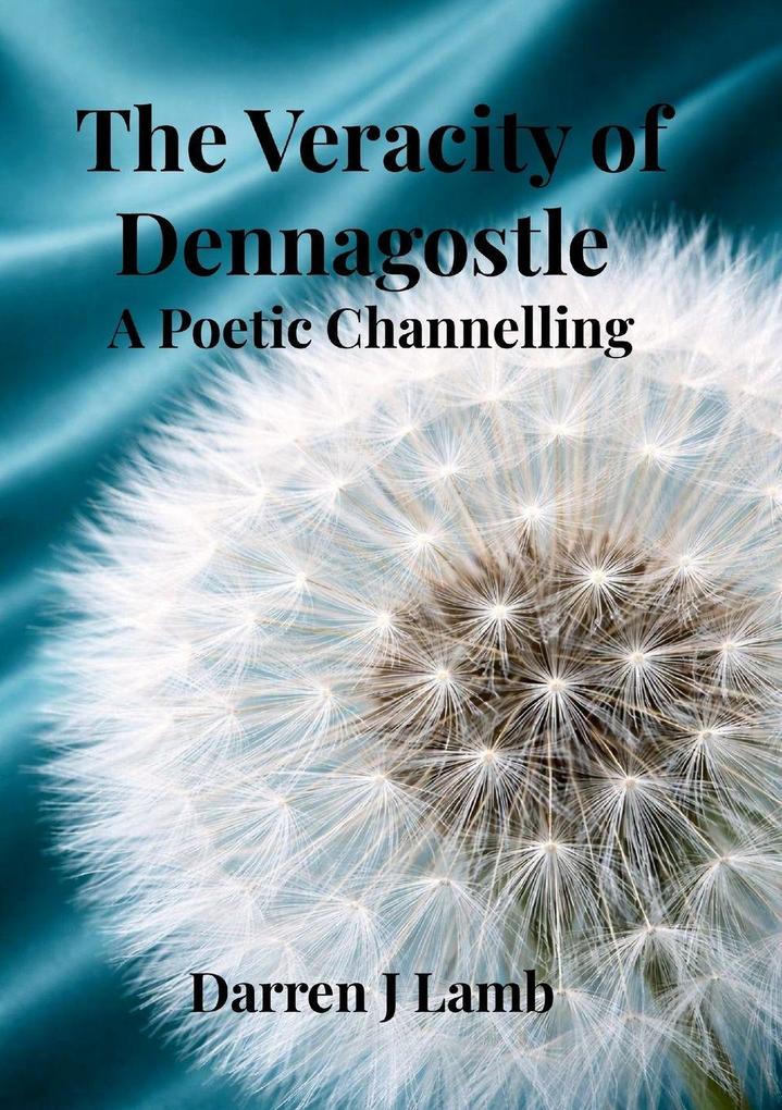 The Veracity of Dennagostle A Poetic Channelling