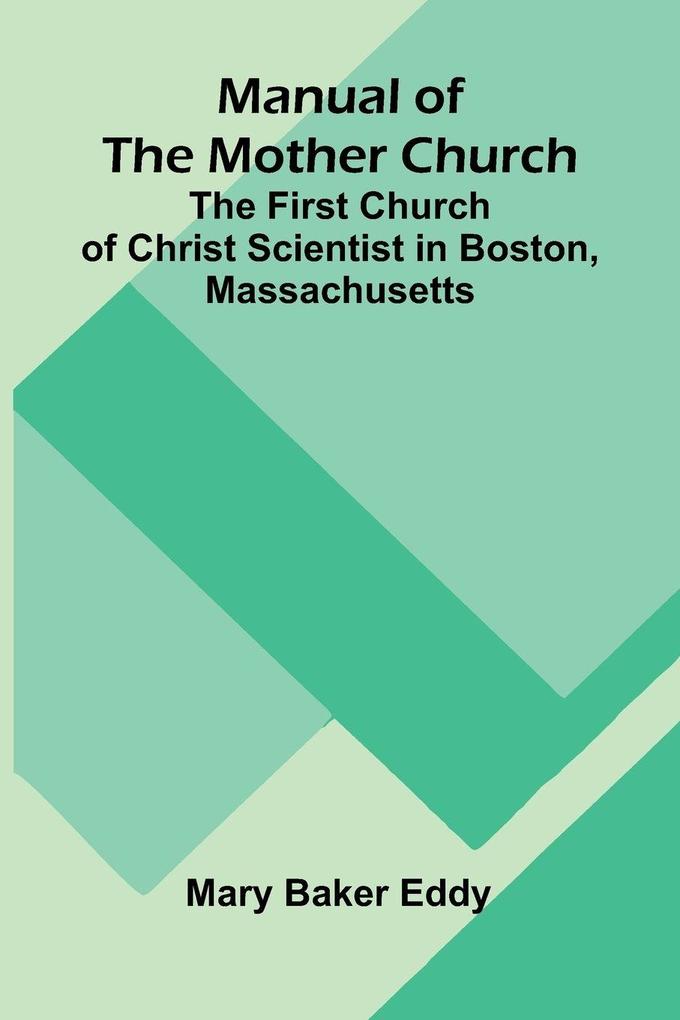 Manual of the Mother Church; The First Church of Christ Scientist in Boston Massachusetts