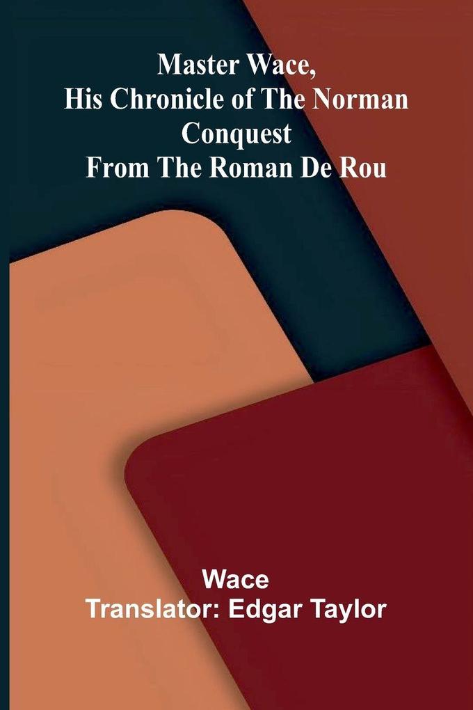 Master Wace His Chronicle of the Norman Conquest From the Roman De Rou