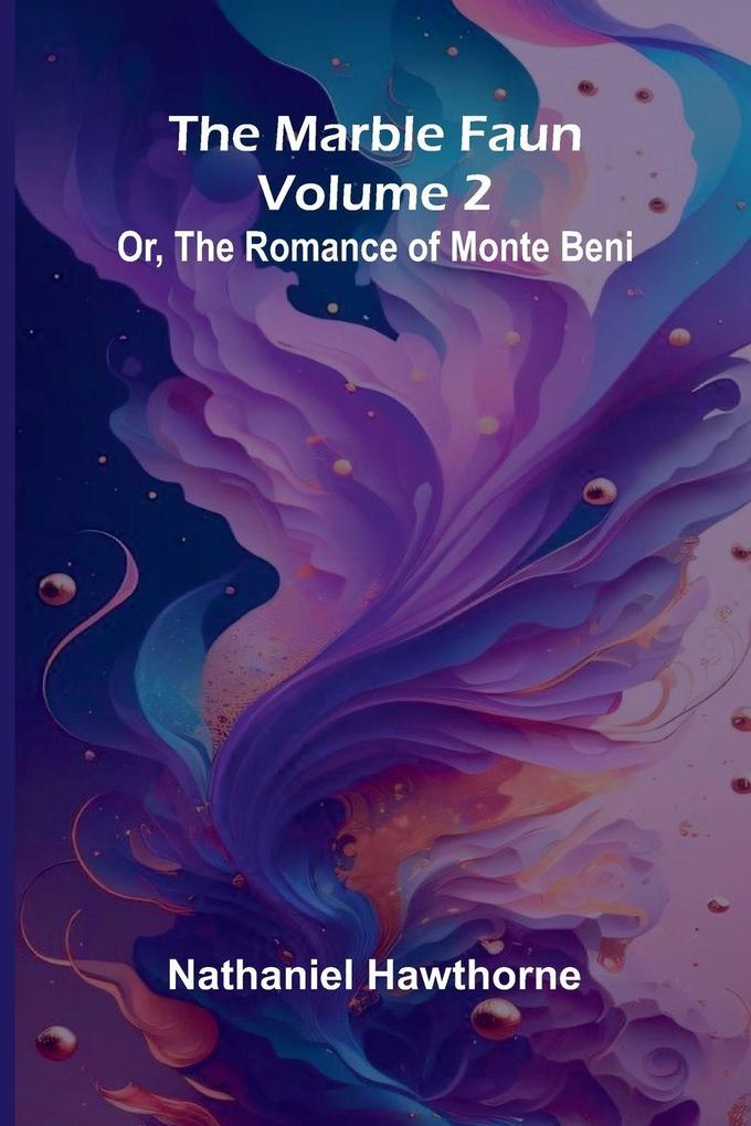 The Marble Faun; Or The Romance of Monte Beni (Volume 2)