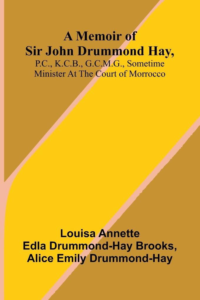 A memoir of Sir John Drummond Hay P.C. K.C.B. G.C.M.G. sometime minister at the court of Morrocco
