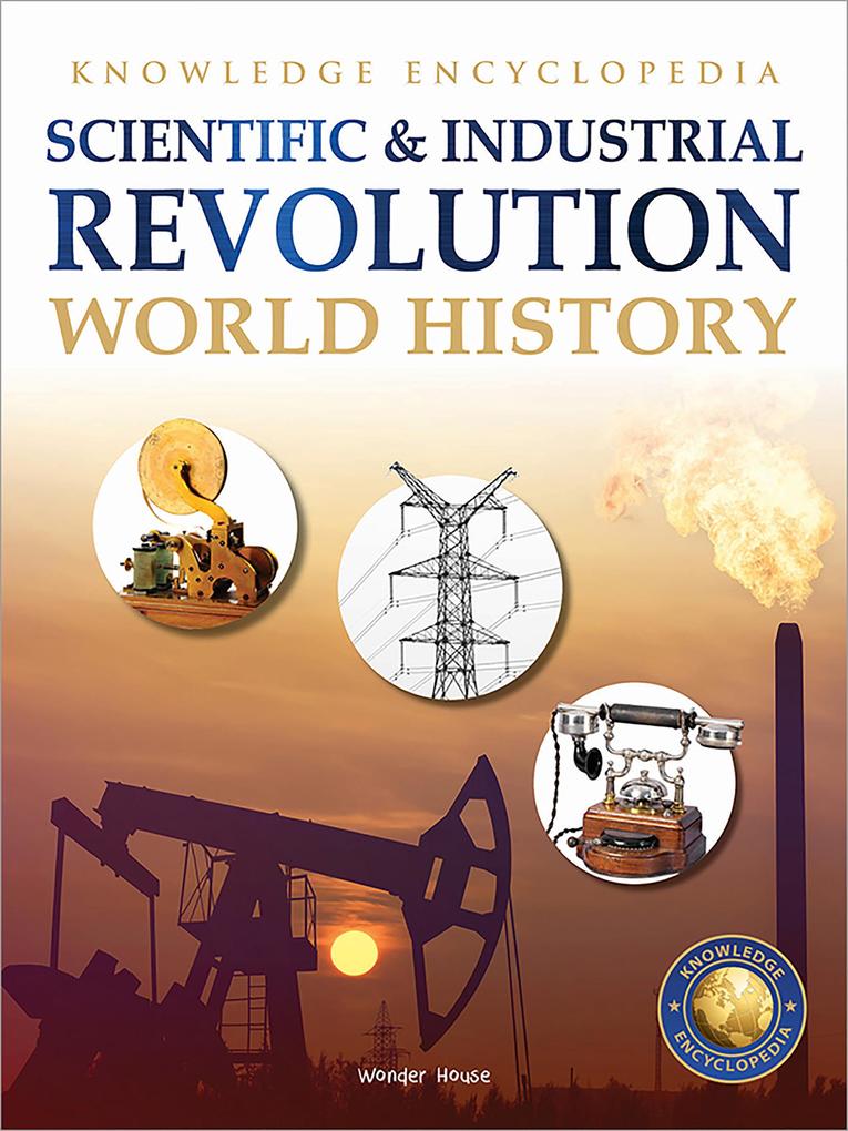 World History - Scientific and Industrial Revolution : Knowledge Encyclopedia For Children