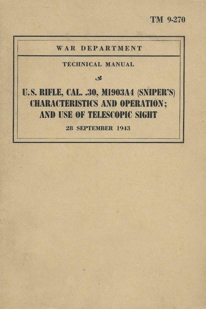 TM 9-270 U.S. Sniper Rifle M1903A4 Cal. .30 (Sniper's) Characteristics and Operation and Use of Telescopic Sight