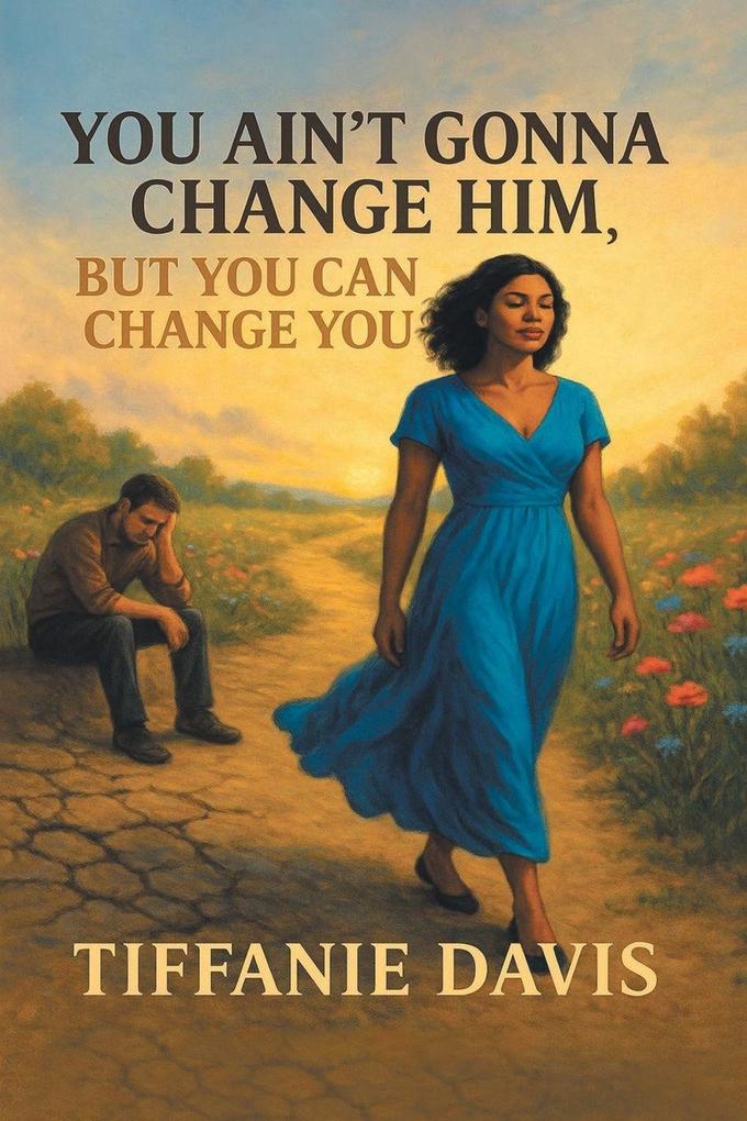 You Ain't Gonna Change Him but You Can Change You